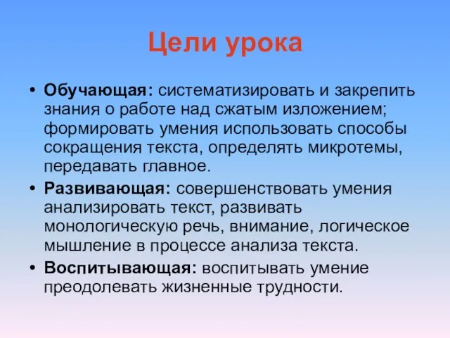 Цели урока Обучающая: систематизировать и закрепить знания о работе над сжатым изложением;