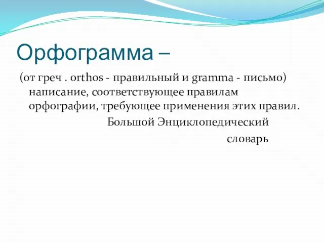 Орфограмма – (от греч . orthos - правильный и gramma - письмо)