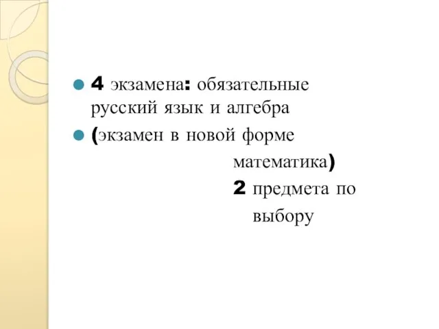 4 экзамена: обязательные русский язык и алгебра (экзамен в новой форме математика) 2 предмета по выбору