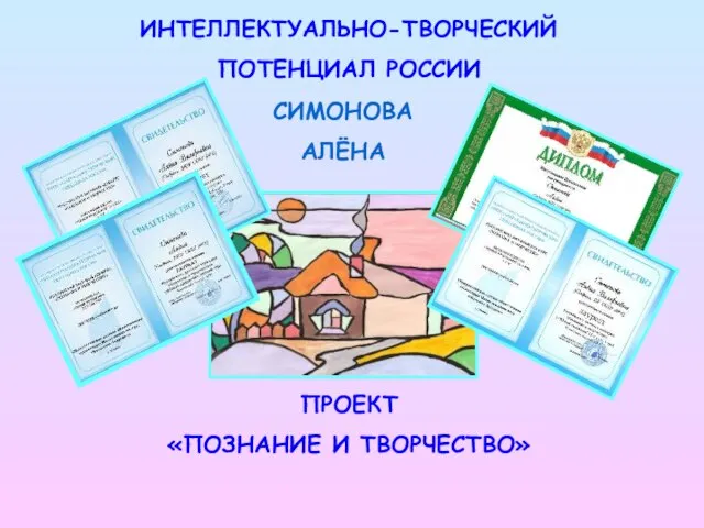 ИНТЕЛЛЕКТУАЛЬНО-ТВОРЧЕСКИЙ ПОТЕНЦИАЛ РОССИИ СИМОНОВА АЛЁНА ПРОЕКТ «ПОЗНАНИЕ И ТВОРЧЕСТВО»