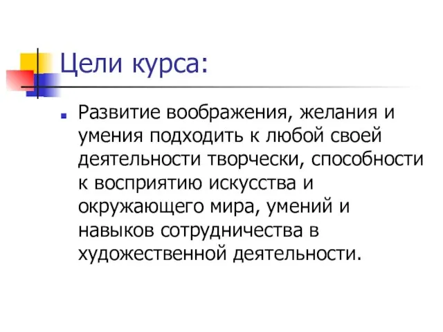 Цели курса: Развитие воображения, желания и умения подходить к любой своей деятельности