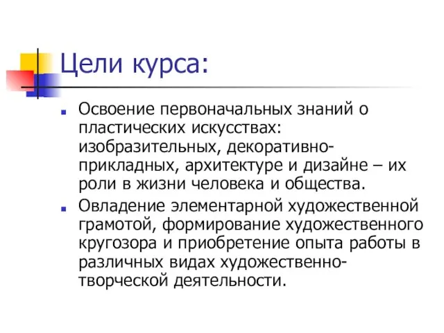 Цели курса: Освоение первоначальных знаний о пластических искусствах: изобразительных, декоративно-прикладных, архитектуре и