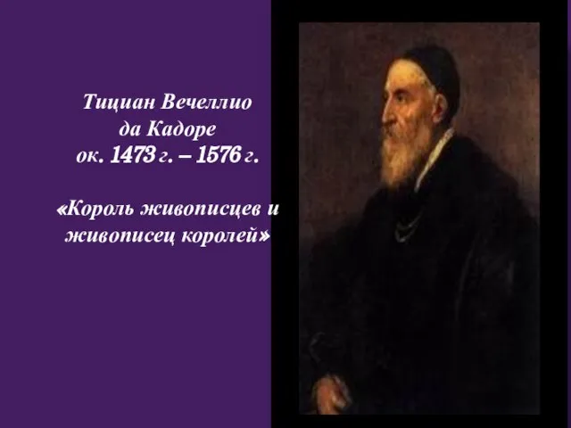 Тициан Вечеллио да Кадоре ок. 1473 г. – 1576 г. «Король живописцев и живописец королей»