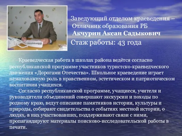 Заведующий отделом краеведения – Отличник образования РБ Акчурин Аксан Садыкович Стаж работы: