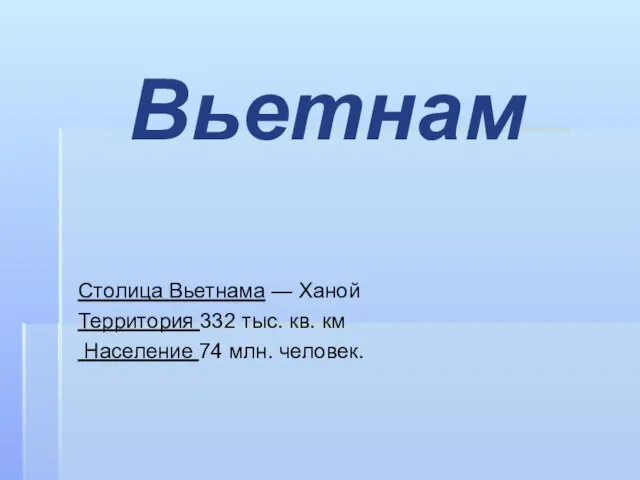 Вьетнам Столица Вьетнама — Ханой Территория 332 тыс. кв. км Население 74 млн. человек.