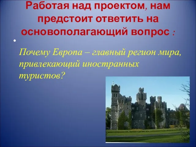 Работая над проектом, нам предстоит ответить на основополагающий вопрос : Почему Европа