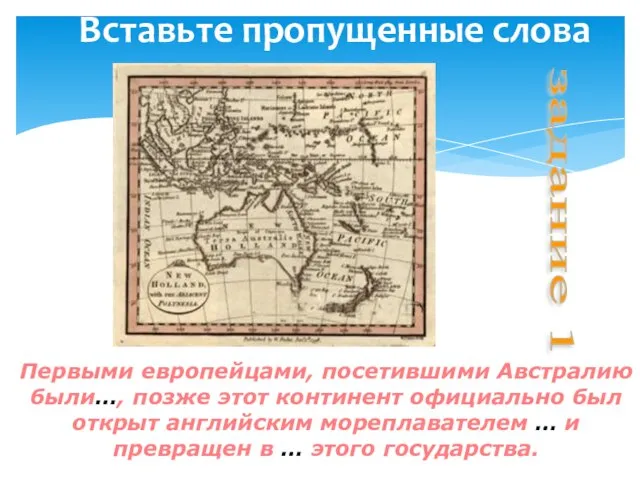 Вставьте пропущенные слова Первыми европейцами, посетившими Австралию были…, позже этот континент официально