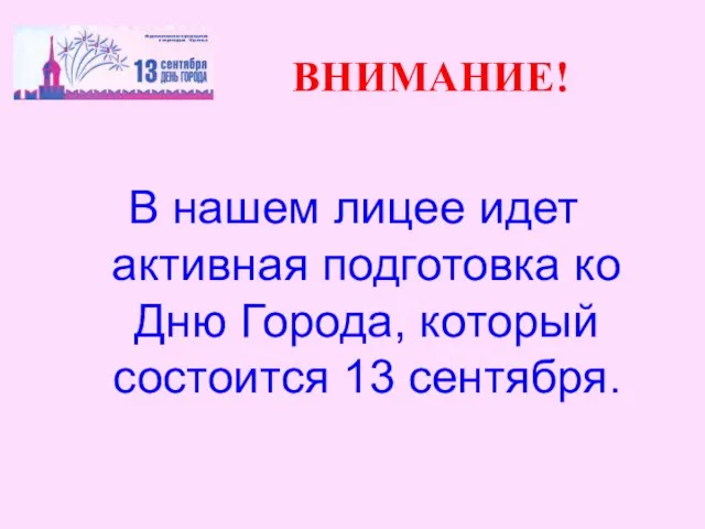 ВНИМАНИЕ! В нашем лицее идет активная подготовка ко Дню Города, который состоится 13 сентября.