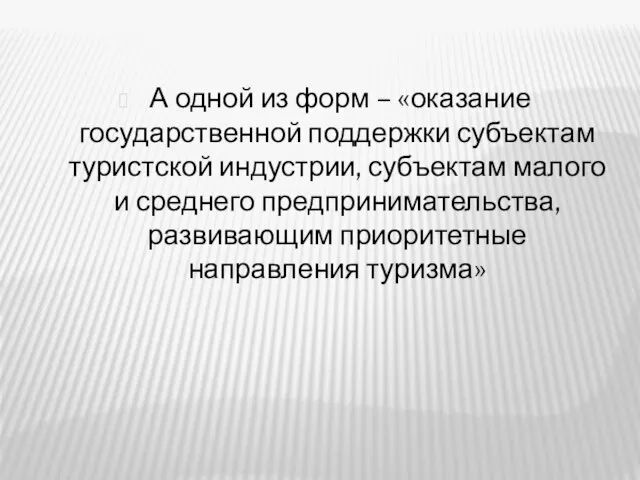 А одной из форм – «оказание государственной поддержки субъектам туристской индустрии, субъектам