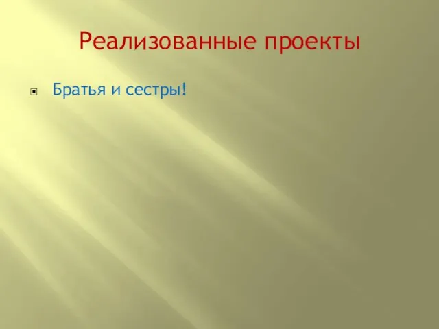 Реализованные проекты Братья и сестры!