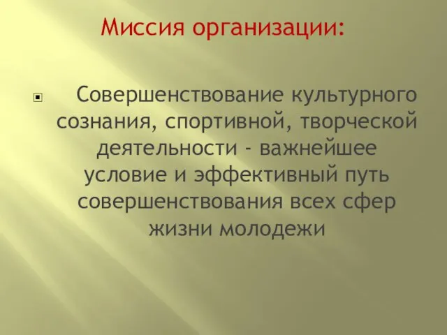 Миссия организации: Совершенствование культурного сознания, спортивной, творческой деятельности - важнейшее условие и