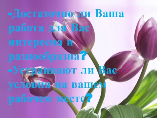 -Достаточно ли Ваша работа для Вас интересна и разнообразна? -Устраивают ли Вас