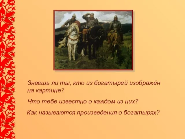 Знаешь ли ты, кто из богатырей изображён на картине? Что тебе известно