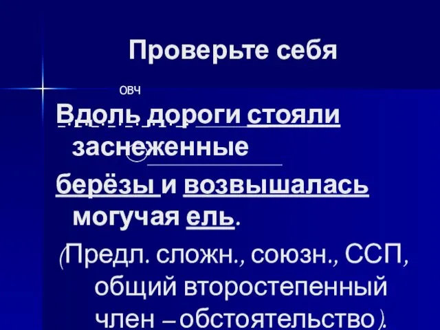 Проверьте себя Вдоль дороги стояли заснеженные берёзы и возвышалась могучая ель. (Предл.