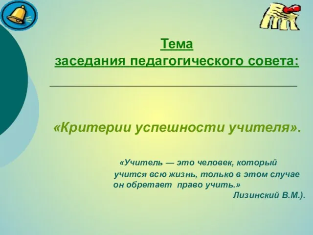 Тема заседания педагогического совета: «Критерии успешности учителя». «Учитель — это человек, который