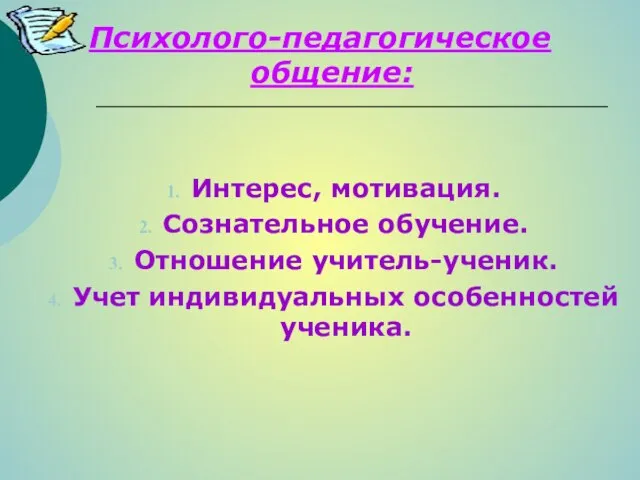 Психолого-педагогическое общение: Интерес, мотивация. Сознательное обучение. Отношение учитель-ученик. Учет индивидуальных особенностей ученика.