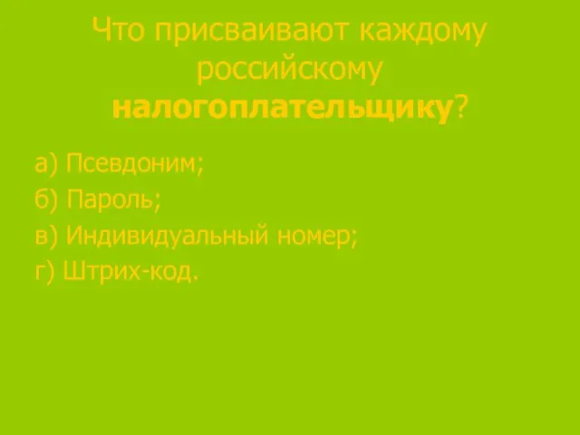 Что присваивают каждому российскому налогоплательщику? а) Псевдоним; б) Пароль; в) Индивидуальный номер; г) Штрих-код.