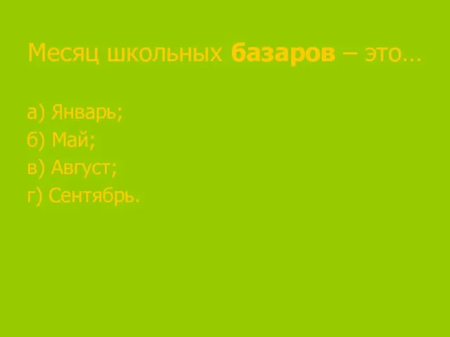 Месяц школьных базаров – это… а) Январь; б) Май; в) Август; г) Сентябрь.