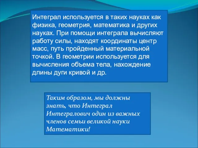 Интеграл используется в таких науках как физика, геометрия, математика и других науках.