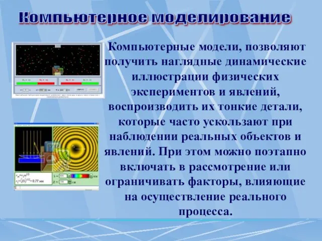 Компьютерные модели, позволяют получить наглядные динамические иллюстрации физических экспериментов и явлений, воспроизводить