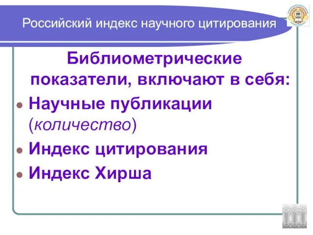 Российский индекс научного цитирования Библиометрические показатели, включают в себя: Научные публикации (количество) Индекс цитирования Индекс Хирша