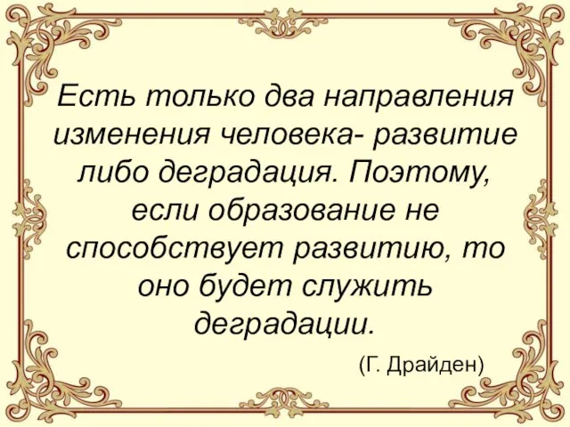 Есть только два направления изменения человека- развитие либо деградация. Поэтому, если образование