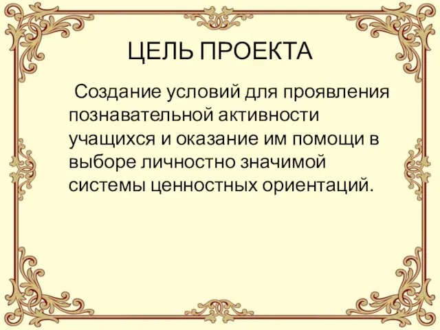 ЦЕЛЬ ПРОЕКТА Создание условий для проявления познавательной активности учащихся и оказание им