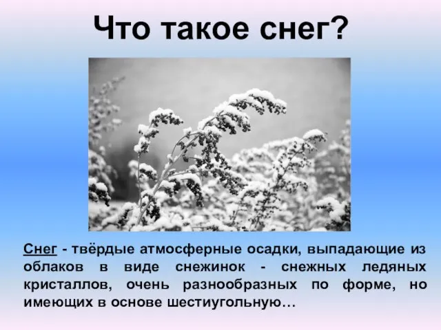 Что такое снег? Снег - твёрдые атмосферные осадки, выпадающие из облаков в