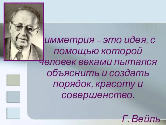 Симметрия – это идея, с помощью которой человек веками пытался объяснить и