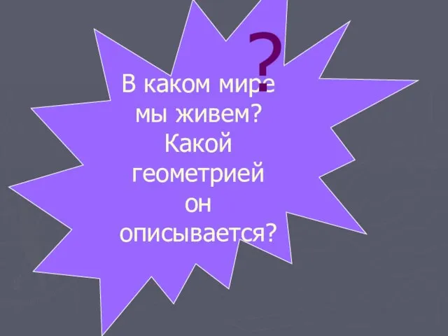 В каком мире мы живем? Какой геометрией он описывается? ?