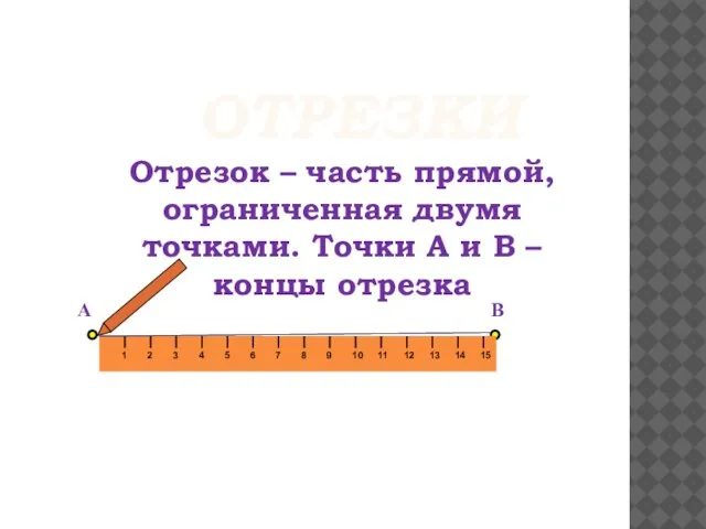 ОТРЕЗКИ A B Отрезок – часть прямой, ограниченная двумя точками. Точки A