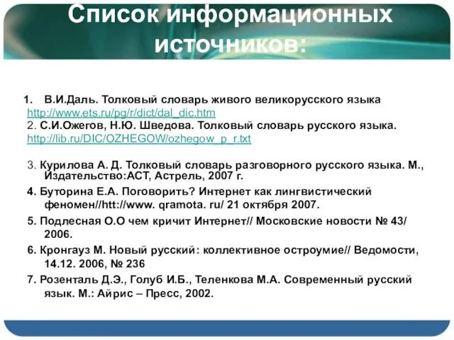 Список информационных источников: В.И.Даль. Толковый словарь живого великорусского языка http://www.ets.ru/pg/r/dict/dal_dic.htm 2. С.И.Ожегов,