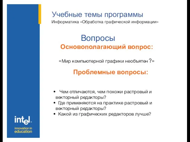 Учебные темы программы Основополагающий вопрос: Вопросы Проблемные вопросы: Информатика «Обработка графической информации»