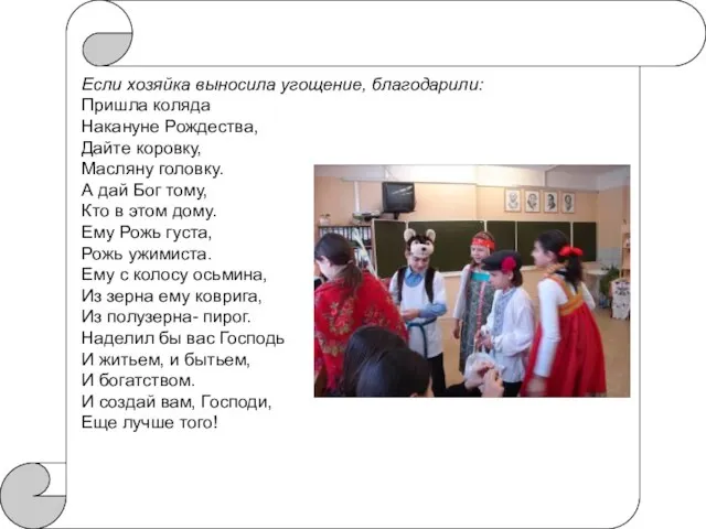 Если хозяйка выносила угощение, благодарили: Пришла коляда Накануне Рождества, Дайте коровку, Масляну