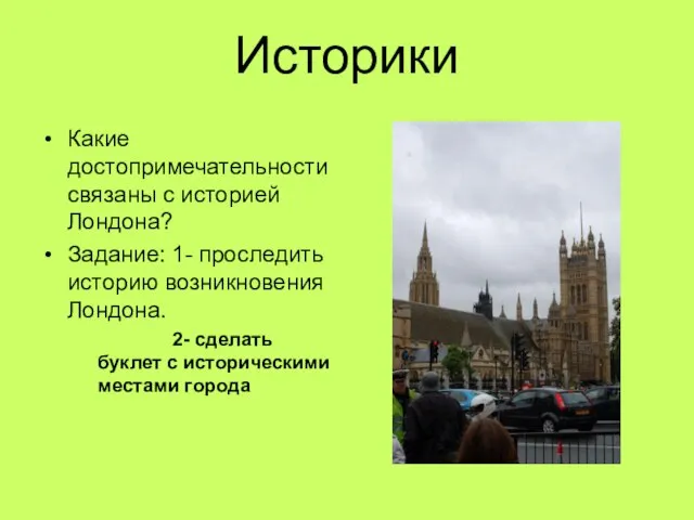 Историки Какие достопримечательности связаны с историей Лондона? Задание: 1- проследить историю возникновения