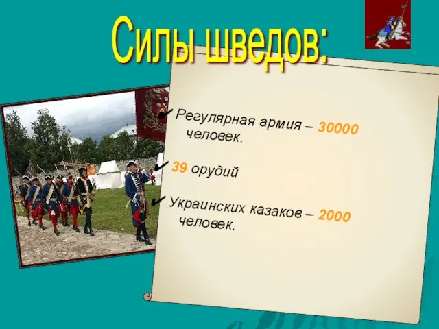 Регулярная армия – 30000 человек. 39 орудий Украинских казаков – 2000 человек. Силы шведов: