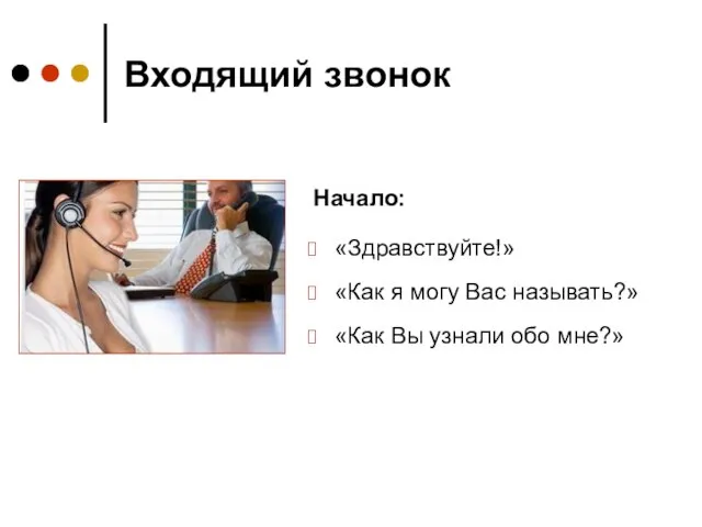 Входящий звонок «Здравствуйте!» «Как я могу Вас называть?» «Как Вы узнали обо мне?» Начало: