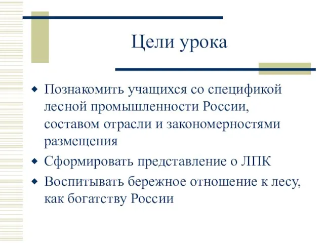 Цели урока Познакомить учащихся со спецификой лесной промышленности России, составом отрасли и