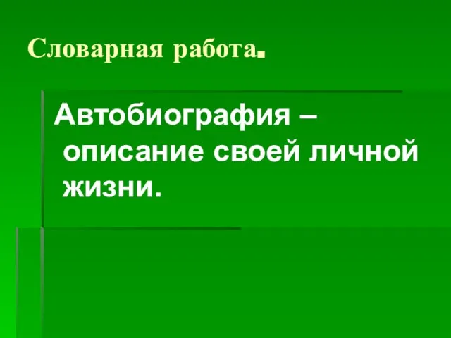 Словарная работа. Автобиография – описание своей личной жизни.