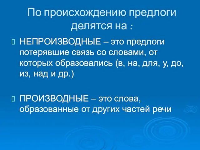 По происхождению предлоги делятся на : НЕПРОИЗВОДНЫЕ – это предлоги потерявшие связь