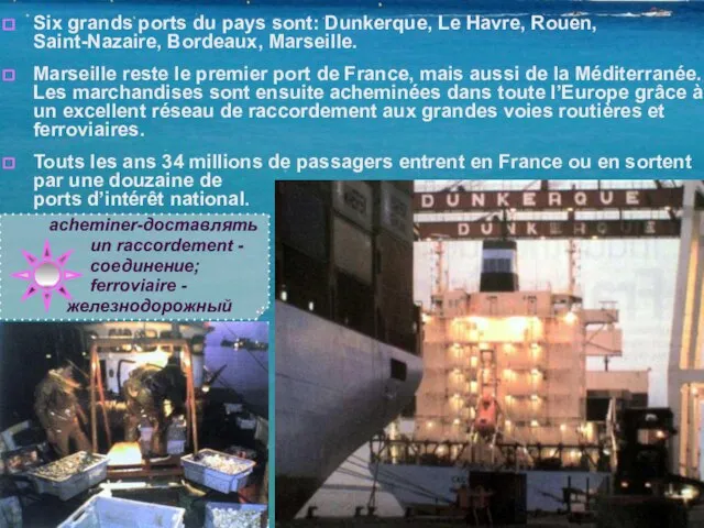 Six grands ports du pays sont: Dunkerque, Le Havre, Rouen, Saint-Nazaire, Bordeaux,
