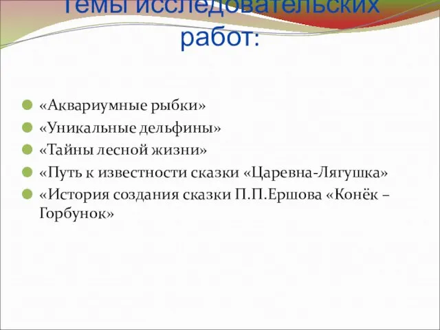 Темы исследовательских работ: «Аквариумные рыбки» «Уникальные дельфины» «Тайны лесной жизни» «Путь к