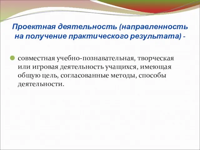 Проектная деятельность (направленность на получение практического результата) - совместная учебно-познавательная, творческая или