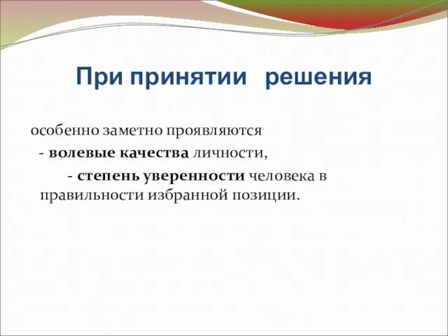 При принятии решения особенно заметно проявляются - волевые качества личности, - степень