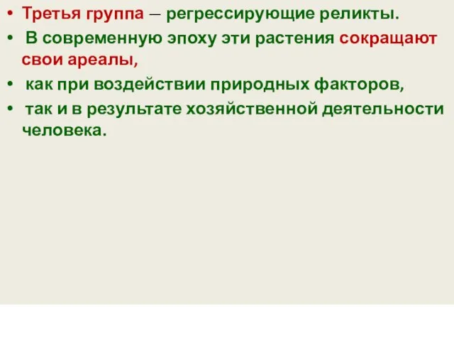 Третья группа — регрессирующие реликты. В современную эпоху эти растения сокращают свои