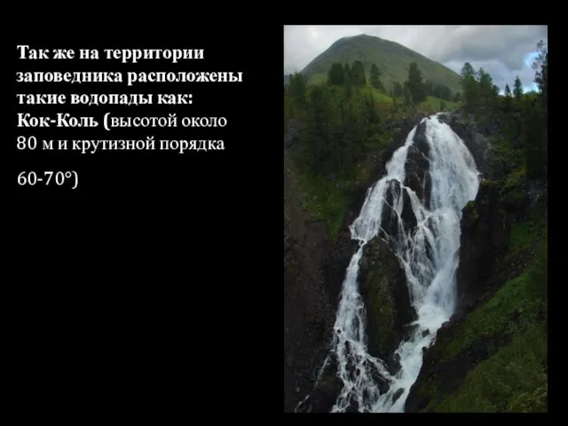 Так же на территории заповедника расположены такие водопады как: Кок-Коль (высотой около