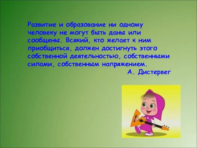 Развитие и образование ни одному человеку не могут быть даны или сообщены.