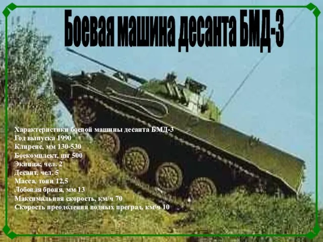 Характеристики боевой машины десанта БМД-3 Год выпуска 1990 Клиренс, мм 130-530 Боекомплект,