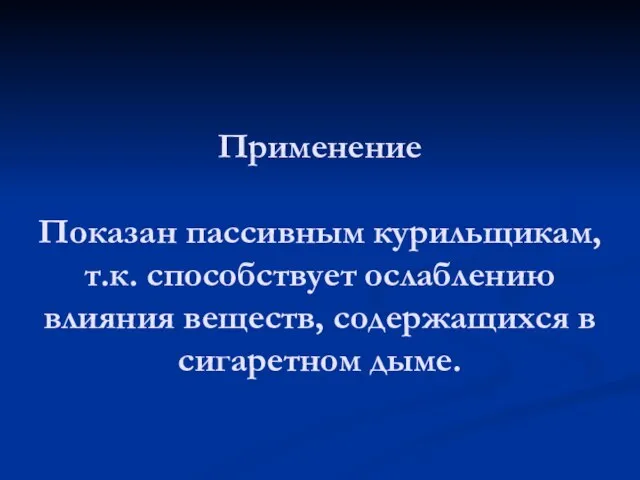 Применение Показан пассивным курильщикам, т.к. способствует ослаблению влияния веществ, содержащихся в сигаретном дыме.