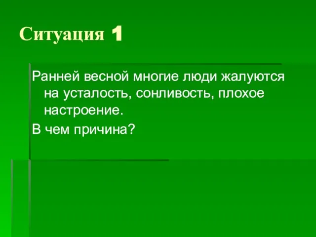 Ситуация 1 Ранней весной многие люди жалуются на усталость, сонливость, плохое настроение. В чем причина?